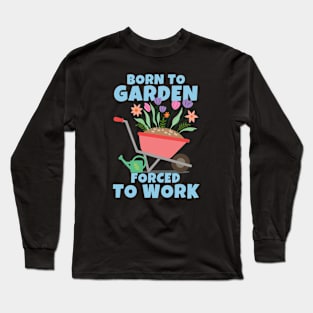 Born To Garden Forced To Work Long Sleeve T-Shirt